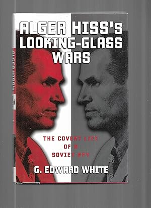 ALGER HISS'S LOOKING~GLASS WAR: The Covert Life Of A Soviet Spy