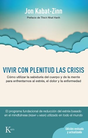 Imagen del vendedor de Vivir con plenitud las crisis/ Full Catastrophe Living : Cmo utilizar la sabidura del cuerpo y de la mente para enfrentarnos al estrs, el dolor y la enfermedad/ Using the wisdom of the body and mind to face stress, pain and illness -Language: spanish a la venta por GreatBookPrices