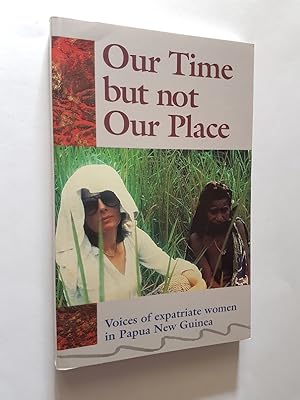 Bild des Verkufers fr Our Time But Not Our Place : Voices of Expatriate Women in Papua New Guinea zum Verkauf von masted books