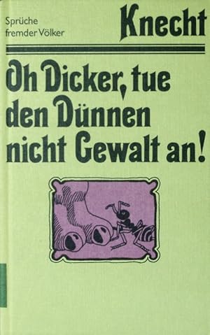 Imagen del vendedor de O Dicker, tue den Dnnen nicht Gewalt an. Sprche fremder Vlker. a la venta por Antiquariat Bookfarm