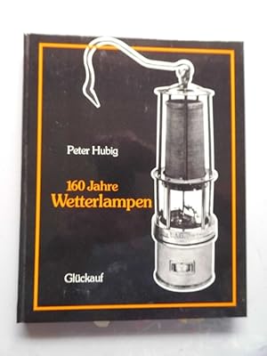 160 [Hundertsechzig] Jahre Wetterlampen : Lampen für d. Sicherheit im Kohlenbergbau.