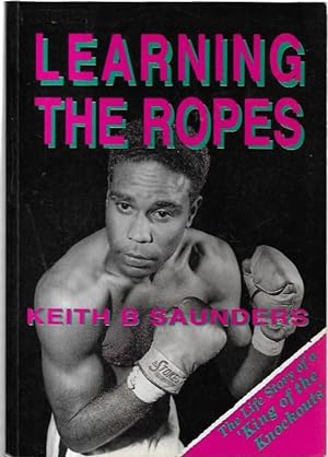 Seller image for Learning the Ropes : The Life Story of a 'King of Knockouts'. for sale by City Basement Books