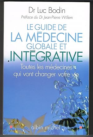 Le guide de la médecine global et intégrative. Toutes les médecines qui vont changer votre vie.