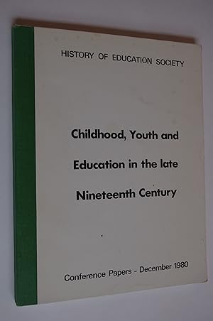 Childhood, Youth and Education in the late Nineteenth Century Conference Papers December 1980