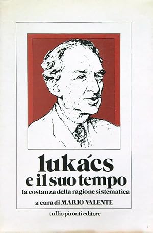 Immagine del venditore per Lukacs e il suo tempo, la costanza della ragione sistematica venduto da Miliardi di Parole