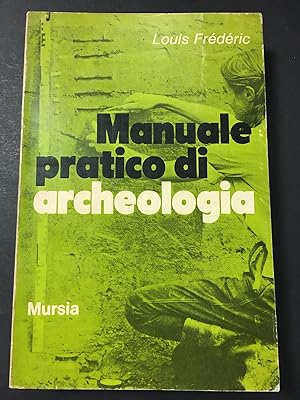 Frederic Louis. Manuale pratico di archeologia. U. Mursia & C. 1970