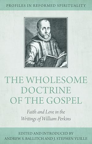 Immagine del venditore per The Wholesome Doctrine of the Gospel: Faith and Love in the Writings of William Perkins edt. by Andrew Ballitch and J. Stephen Yuille venduto da James A. Dickson Books