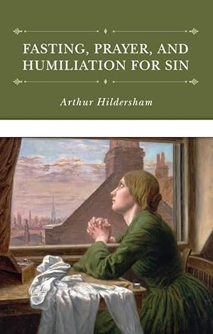Image du vendeur pour Fasting, Prayer, and Humiliation for Sin by Arthur Hildersham mis en vente par James A. Dickson Books