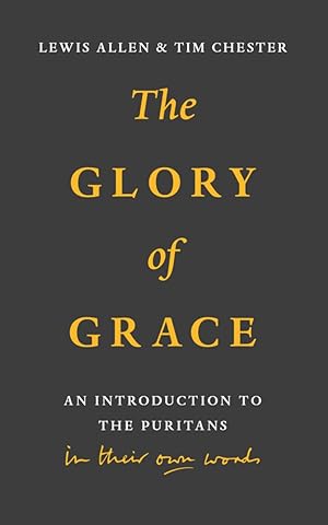 Seller image for The Glory of Grace: An Introduction to the Puritans edited by Lewis Allen and Tim Chester for sale by James A. Dickson Books