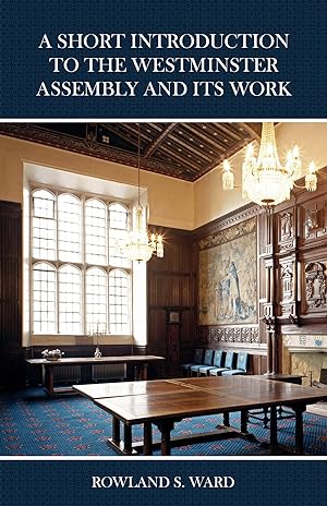 Image du vendeur pour A Short Introduction to the Westminster Assembly and its Work by Rowland Ward mis en vente par James A. Dickson Books