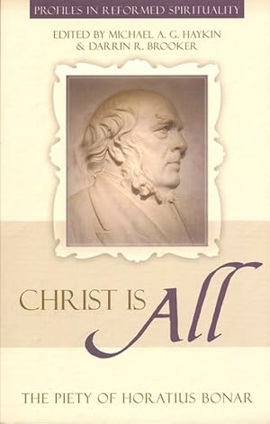 Seller image for Christ is All. The Piety of Horatius Bonar by Michael G. Haykin and Darrin R. Brooker for sale by James A. Dickson Books