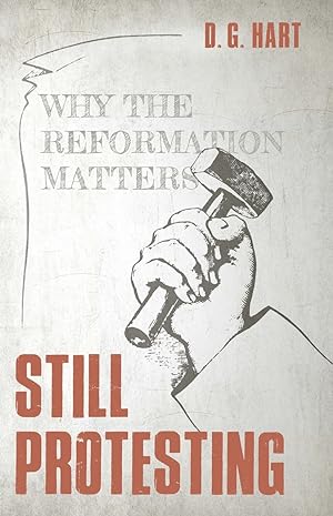 Seller image for Still Protesting. Why the Reformation Matters by D. G. Hart for sale by James A. Dickson Books