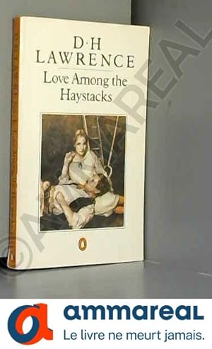 Seller image for Love Among the Haystacks And Other Stories: Love Among the Haystacks; the Lovely Lady; Rawdon's Roof; the Rocking-Horse Winner; the Man Who for sale by Ammareal