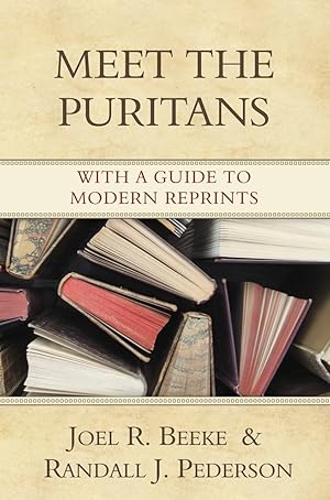 Seller image for Meet the Puritans with a Guide to Modern Reprints by Joel R. Beeke and Randall J. Pederson for sale by James A. Dickson Books