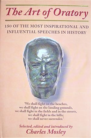The Art of Oratory 150 Of The Most Inspirational And Influential Speeches in History
