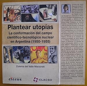 Plantear utopías. La conformación del campo científico nuclear en Argentina (1950-1955)