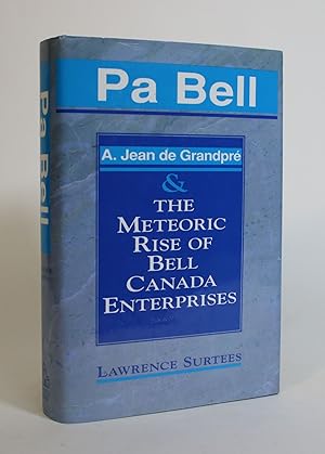 Pa Bell: A. Jean De Grandpre & The Meteoric Rise of Bell Canada Enterprises