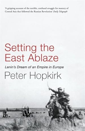 Seller image for Setting The East Ablaze : Lenin's Dream of an Empire in Asia for sale by GreatBookPrices