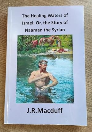 The Healing Waters of Israel: or, The Story of Naaman the Syrian: An Old Testament Chapter in Pro...