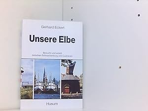 Unsere Elbe: Besucht und erlebt zwischen Schnackenburg und Cuxhaven