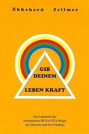 Gib deinem Leben Kraft : HUNA-VITA-Lehrbuch des neuen Bewusstseins.