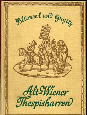 Alt-Wiener Thespiskarren. Die Frühzeit der Wiener Vorstadtbühnen.