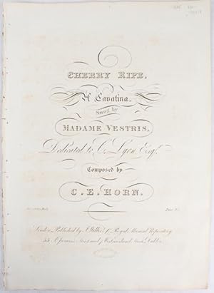 Sheet music. CHERRY RIPE, A CAVATINA. Sung by Madame Vestris, Dedicated to C. Lyon, Esq. and comp...