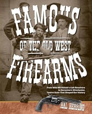 Seller image for Famous Firearms of the Old West : From Wild Bill Hickok's Colt Revolvers to Geronimo's Winchester, Twelve Guns That Shaped Our History for sale by GreatBookPrices