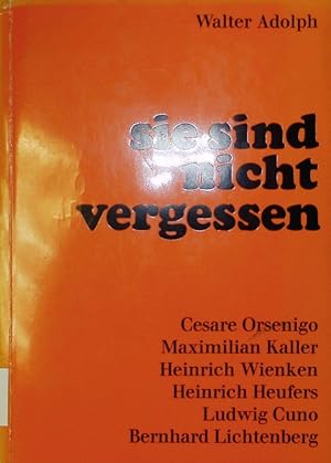 Bild des Verkufers fr Sie sind nicht vergessen. Gestalten aus der jngsten deutschen Kirchengeschichte. Cesare Orsenigo [.], Maximilian Kaller [.], Heinrich Wienken [.], Heinrich Heufers [.], Ludwig Cuno [.], Bernhard Lichtenberg [.]. zum Verkauf von Antiquariat Bookfarm