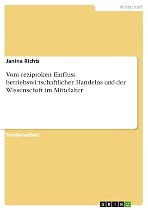 Seller image for Vom reziproken Einfluss betriebswirtschaftlichen Handelns und der Wissenschaft im Mittelalter for sale by AHA-BUCH GmbH