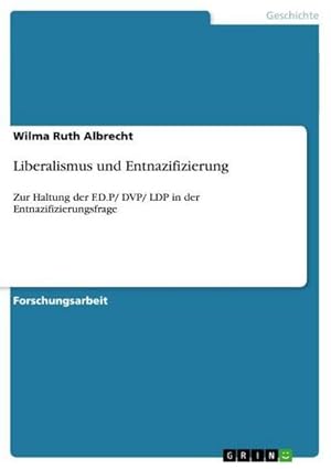Image du vendeur pour Liberalismus und Entnazifizierung : Zur Haltung der F.D.P/ DVP/ LDP in der Entnazifizierungsfrage mis en vente par AHA-BUCH GmbH