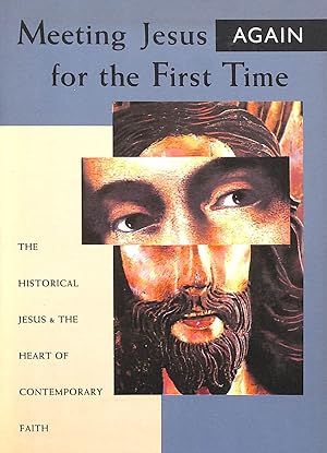 Meeting Jesus Again for the First Time: The Historical Jesus and the Heart of Contemporary Faith