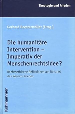 Die humanitäre Intervention - Imperativ der Menschenrechtsidee? Rechtsethische Reflexionen am Bei...