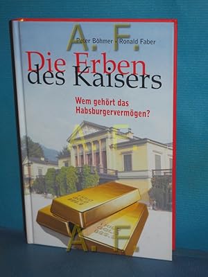 Seller image for Die Erben des Kaisers : wem gehrt das Habsburgervermgen? Peter Bhmer/Ronald Faber for sale by Antiquarische Fundgrube e.U.