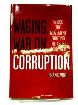 Imagen del vendedor de Waging War on Corruption: Inside the Movement Fighting the Abuse of Power a la venta por World of Rare Books