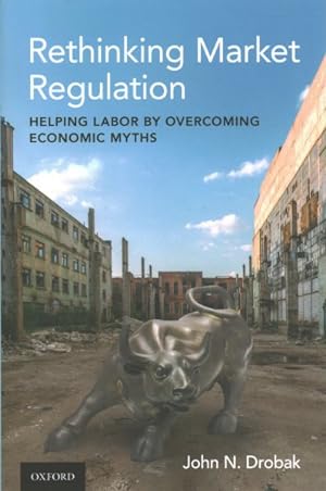Immagine del venditore per Rethinking Market Regulation : Helping Labor by Overcoming Economic Myths venduto da GreatBookPrices