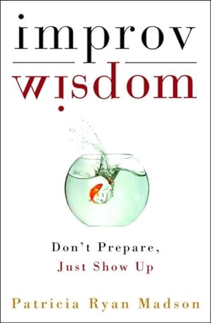 Seller image for Improv Wisdom : Don't Prepare, Just Show Up for sale by GreatBookPrices