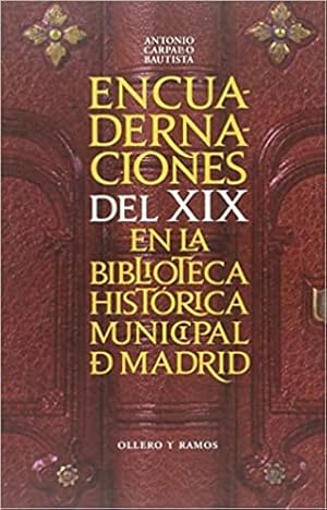 Imagen del vendedor de Encuadernaciones del siglo XIX en la Biblioteca Histrica Municipal de Madrid. La Biblioteca Histrica Municipal del Ayuntamiento de Madrid dispone entre sus fondos de un importante grupo de encuadernaciones artsticas del siglo XIX, de las cuales se ha realizado una seleccin describiendo de forma exhaustiva las encuadernaciones ms relevantes de los periodos estilsticos que se dieron durante el siglo XIX, como el estilo imperio, cortina, a la catedral y las encuadernaciones romnticas, identificando los autores de las encuadernaciones, los antiguos poseedores, finalizando con una serie de ndices y una clasificacin de planchas romnticas que aparecen en las encuadernaciones estudiadas. a la venta por Librera y Editorial Renacimiento, S.A.