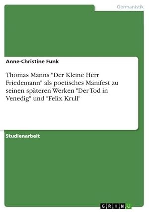 Bild des Verkufers fr Thomas Manns "Der Kleine Herr Friedemann" als poetisches Manifest zu seinen spteren Werken "Der Tod in Venedig" und "Felix Krull" zum Verkauf von AHA-BUCH GmbH