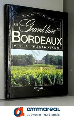 Bild des Verkufers fr Le Grand livre du Bordeaux : Mis en bouteilles au chteau zum Verkauf von Ammareal