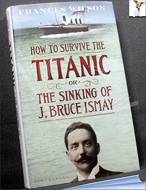 Seller image for How to Survive the Titanic: Or, the Sinking of J. Bruce Ismay for sale by BookLovers of Bath