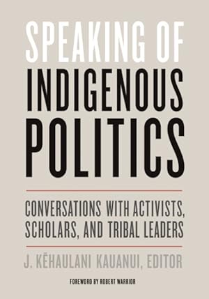 Imagen del vendedor de Speaking of Indigenous Politics : Conversations With Activists, Scholars, and Tribal Leaders a la venta por GreatBookPrices