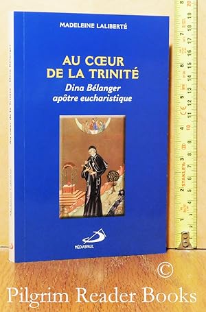Au coeur de la Trinité: Dina Bélanger apôtre eucharistique.