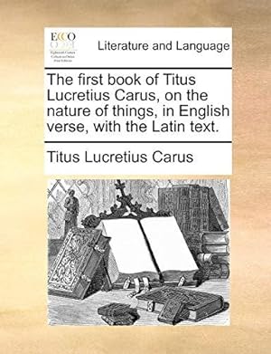Image du vendeur pour The first book of Titus Lucretius Carus, on the nature of things, in English verse, with the Latin text. mis en vente par WeBuyBooks