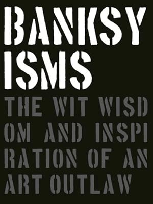 Imagen del vendedor de Banksyisms : The Wit, Wisdom and Inspiration of an Art Outlaw a la venta por GreatBookPrices