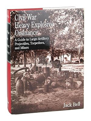 Civil War Heavy Explosive Ordnance: A Guide to Large Artillery, Projectiles, Torpedoes, and Mines