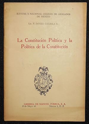 Seller image for La Constitucion Politica y la Politica de la Constitucion: Conferencia Pronunciada por su Autor, el di a 15 de Julio de 1964, en el Salon de Actos del Ilustre y Nacional Colegio de Abogados de Mexico for sale by Classic Books and Ephemera, IOBA