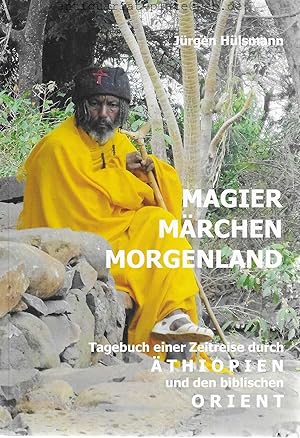 Magier. Märchen. Morgenland. Tagebuch einer Zeitreise durch Äthiopien und den bliblischen Orient.