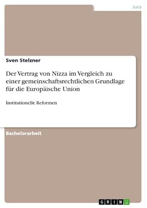 Bild des Verkufers fr Der Vertrag von Nizza im Vergleich zu einer gemeinschaftsrechtlichen Grundlage fr die Europische Union : Institutionelle Reformen zum Verkauf von AHA-BUCH GmbH