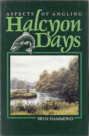 Seller image for HALCYON DAYS: THE NATURE OF TROUT FISHING AND FISHERMEN. By Bryn Hammond. for sale by Coch-y-Bonddu Books Ltd